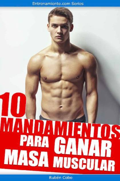 10 Mandamientos Para Ganar Masa Muscular Cobo Ruben - Mundo Ebook