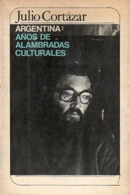 Argentina: Años De Alambradas Culturales – Julio Cortázar