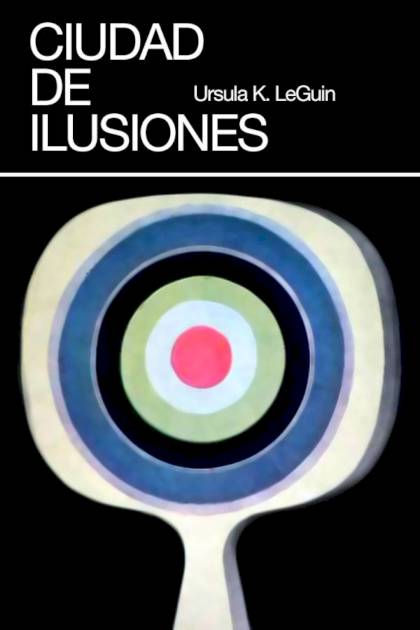 Ciudad De Ilusiones – Ursula K. Le Guin