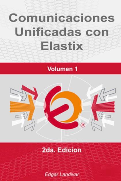 Comunicaciones unificadas con Elastix Volumen 1 Edgar Landívar - Mundo Ebook