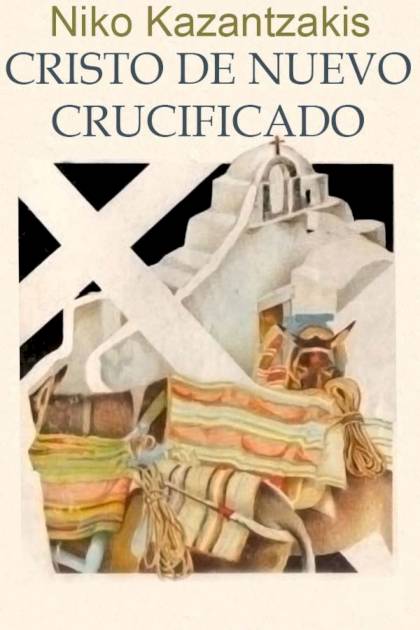 Cristo De Nuevo Crucificado – Nikos Kazantzakis