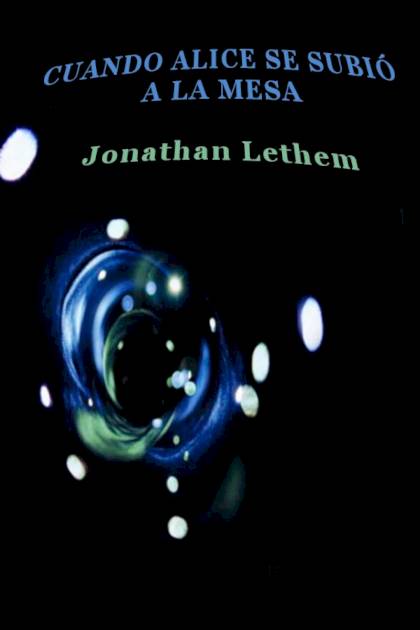 Cuando Alice Se Subió A La Mesa – Jonathan Lethem