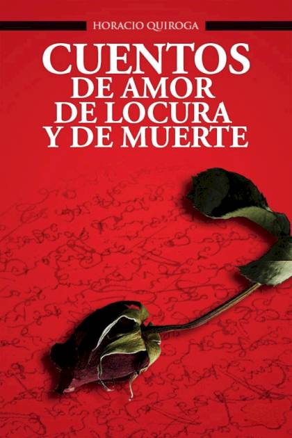 Cuentos De Amor De Locura Y De Muerte – Horacio Quiroga