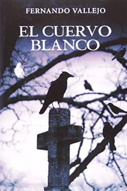 El Cuervo Blanco – Fernando Vallejo