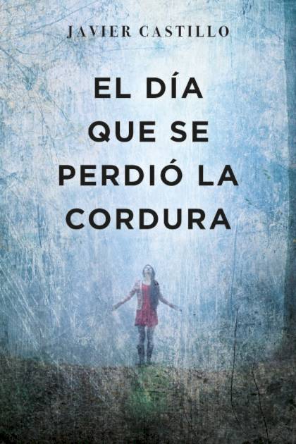 El Día Que Se Perdió La Cordura – Javier Castillo