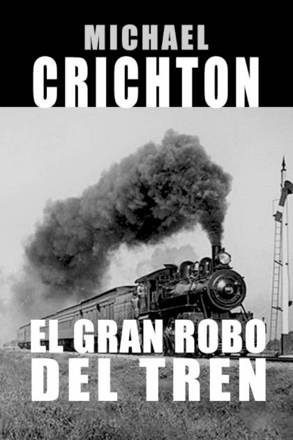 El Gran Robo Del Tren – Michael Crichton