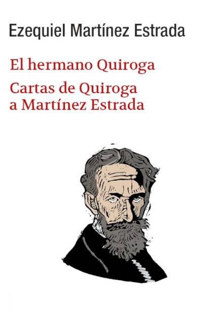 El Hermano Quiroga. Cartas De Quiroga A Martínez Estrada – Ezequiel Martínez Estrada