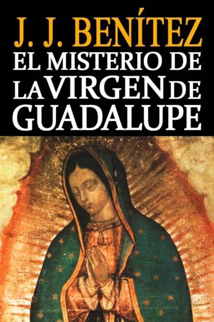 El Misterio De La Virgen De Guadalupe – J. J. Benítez