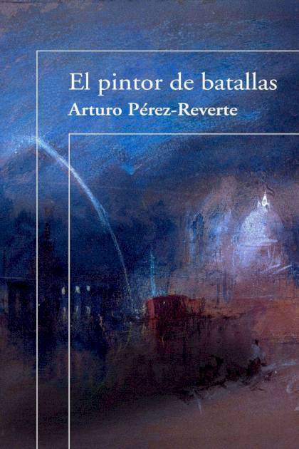 El Pintor De Batallas – Arturo Pérez-reverte