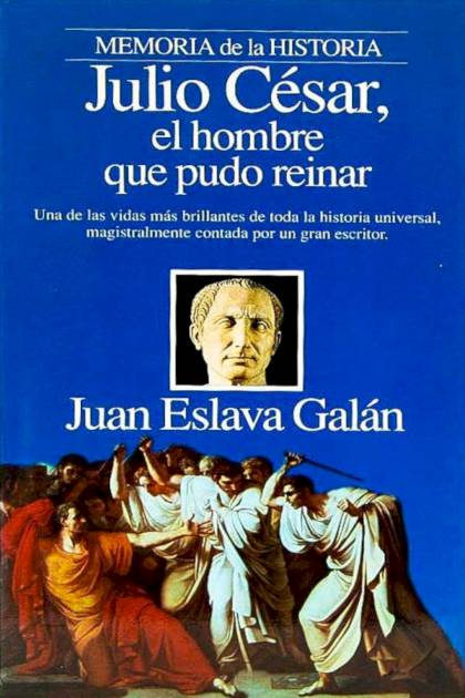 Julio César, El Hombre Que Pudo Reinar – Juan Eslava Galán