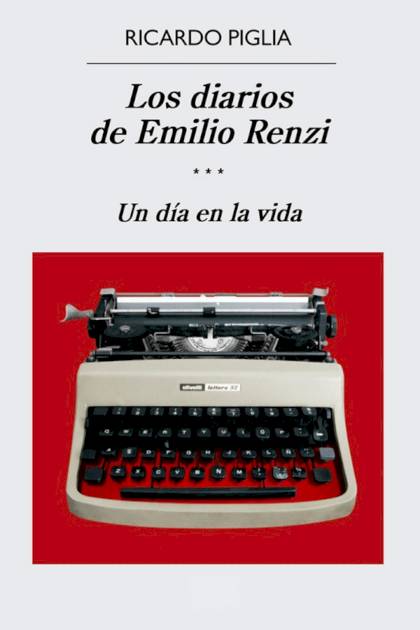 Los Diarios De Emilio Renzi. Un Día En La Vida – Ricardo Piglia