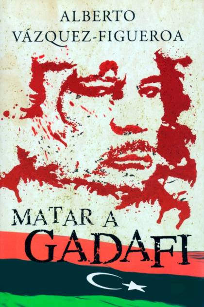 Matar A Gadafi – Alberto Vázquez-figueroa