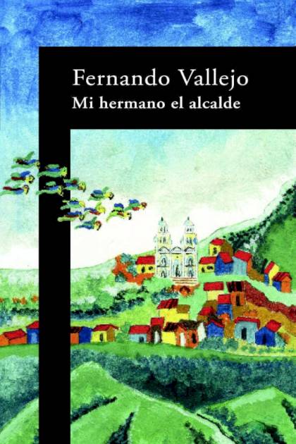 Mi Hermano El Alcalde – Fernando Vallejo