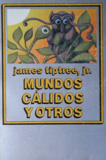 Mundos Cálidos Y Otros – James Tiptree Jr.