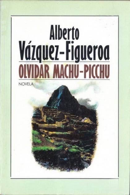 Olvidar Machu-picchu – Alberto Vázquez-figueroa