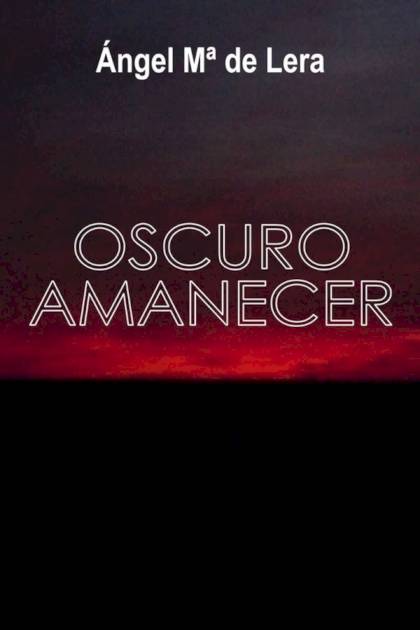 Oscuro Amanecer – Ángel María De Lera