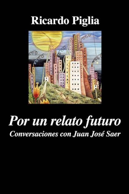 Por Un Relato Futuro – Ricardo Piglia