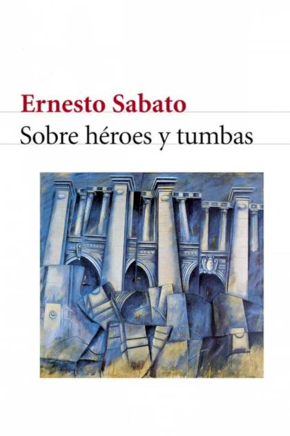 Sobre Héroes Y Tumbas – Ernesto Sabato