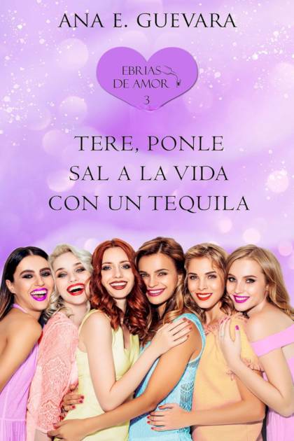 Tere… ¡ponle Sal A La Vida Con Un Tequila! – Ana E. Guevara