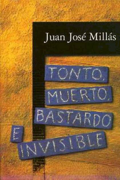 Tonto, Muerto, Bastardo E Invisible – Juan José Millás